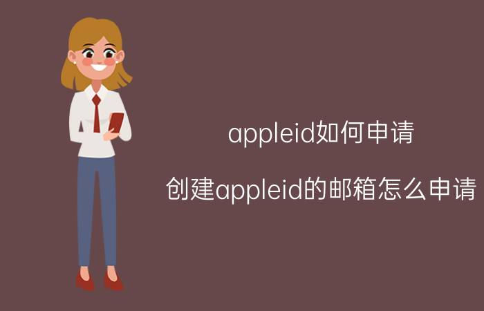 appleid如何申请 创建appleid的邮箱怎么申请？